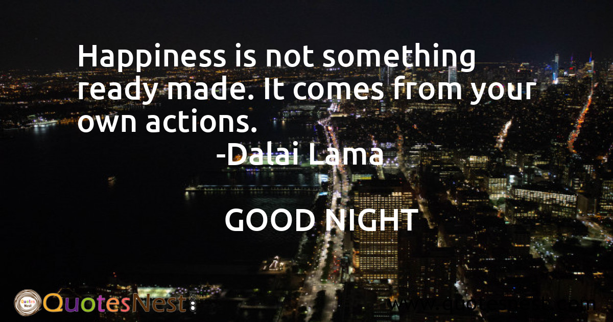 Happiness is not something ready made. It comes from your own actions.